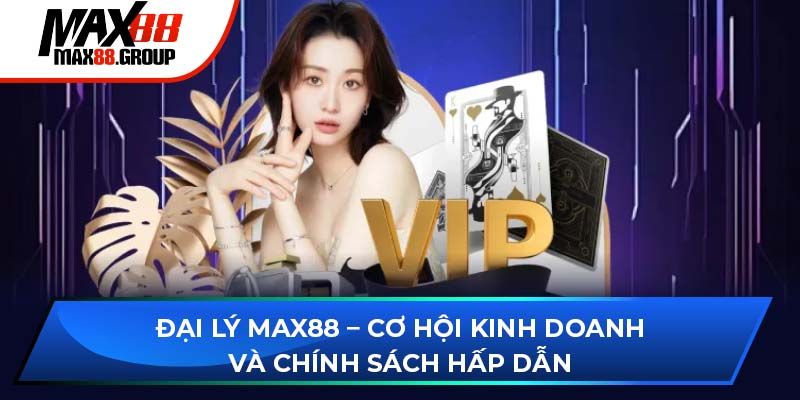 Tổng quan đại lý Max88