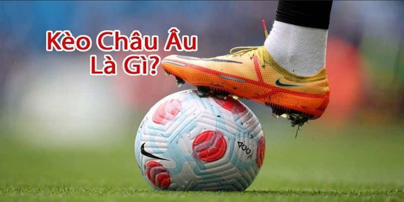 Kèo Châu Âu lợi ích chuyên sâu