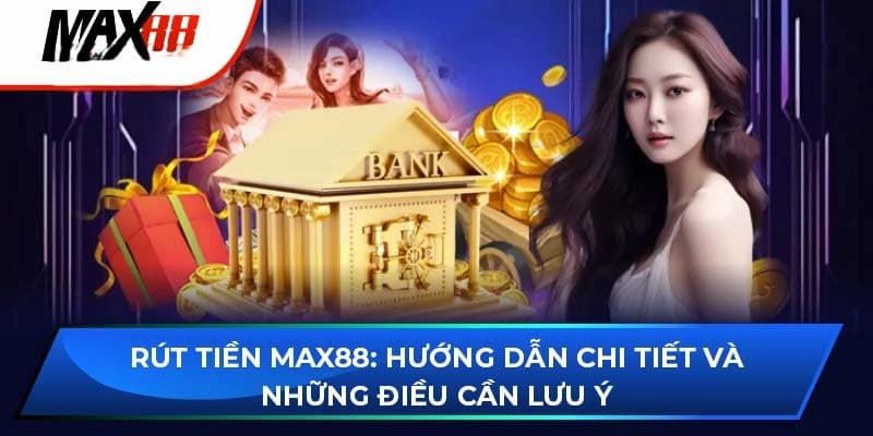 Các bước rút tiền Max88